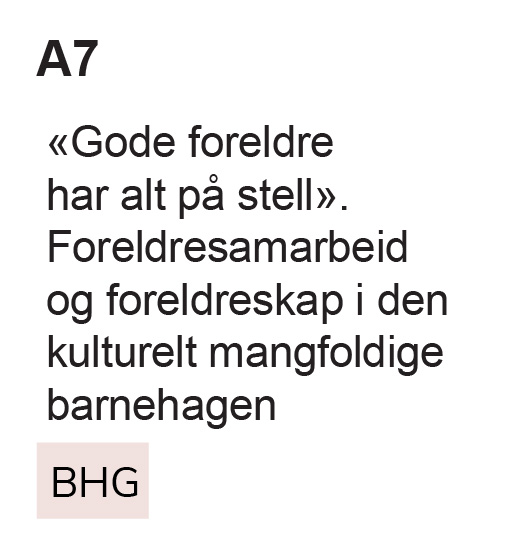 A7 «Gode foreldre har alt på stell». Foreldresamarbeid og foreldreskap i den kulturelt mangfoldige barnehagen, BHG