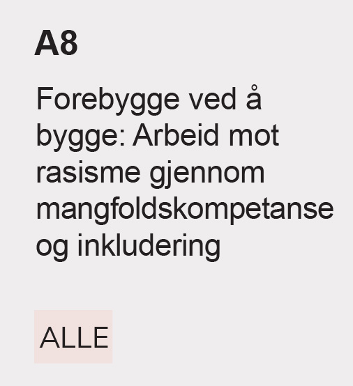 A8 Forebygge ved å bygge: Arbeid mot rasisme gjennom mangfoldskompetanse 
og inkludering, Alle