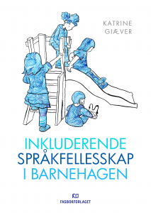 Foto av forsiden til boka "Inkluderende språkfellesskap i barnehagen", skrevet av Katrine Giæver. Utgitt av fagbokforlaget. 